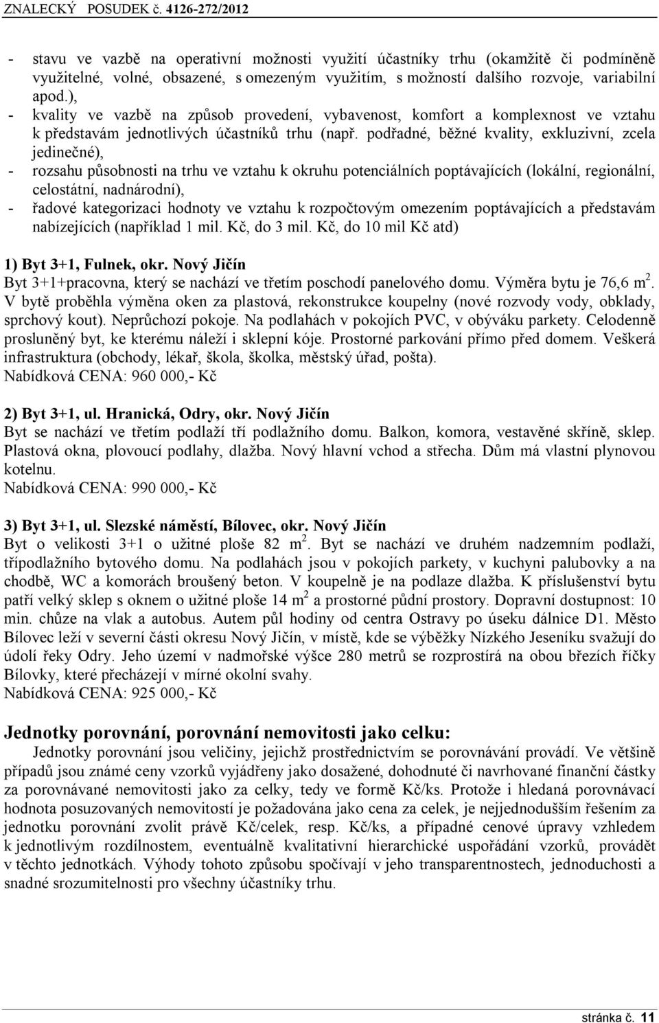 podřadné, běžné kvality, exkluzivní, zcela jedinečné), - rozsahu působnosti na trhu ve vztahu k okruhu potenciálních poptávajících (lokální, regionální, celostátní, nadnárodní), - řadové kategorizaci