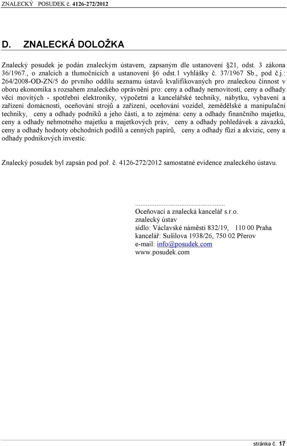 : 264/2008-OD-ZN/5 do prvního oddílu seznamu ústavů kvalifikovaných pro znaleckou činnost v oboru ekonomika s rozsahem znaleckého oprávnění pro: ceny a odhady nemovitostí, ceny a odhady věcí movitých