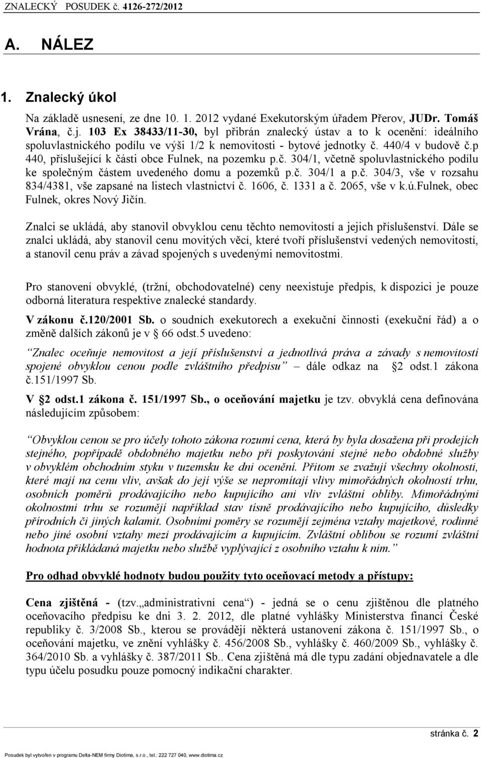 p 440, příslušející k části obce Fulnek, na pozemku p.č. 304/1, včetně spoluvlastnického podílu ke společným částem uvedeného domu a pozemků p.č. 304/1 a p.č. 304/3, vše v rozsahu 834/4381, vše zapsané na listech vlastnictví č.