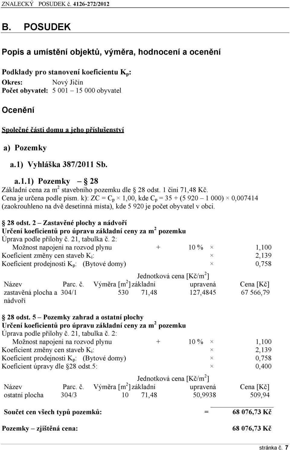 k): ZC = C p 1,00, kde C p = 35 + (5 920 1 000) 0,007414 (zaokrouhleno na dvě desetinná místa), kde 5 920 je počet obyvatel v obci. 28 odst.