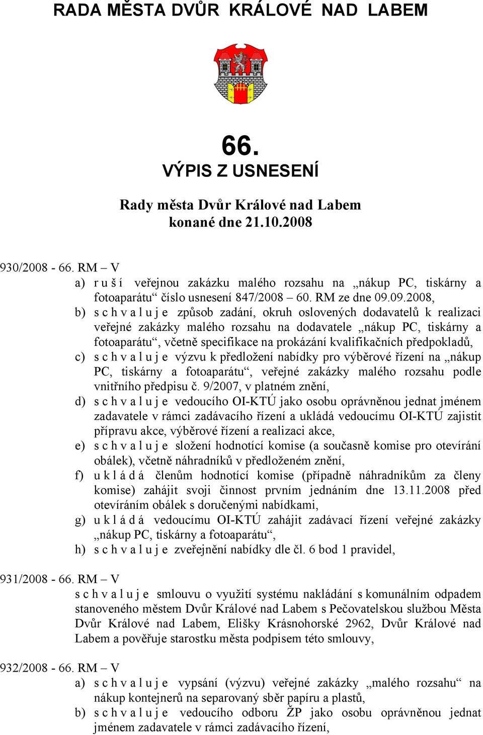09.2008, b) schvaluje způsob zadání, okruh oslovených dodavatelů k realizaci veřejné zakázky malého rozsahu na dodavatele nákup PC, tiskárny a fotoaparátu, včetně specifikace na prokázání
