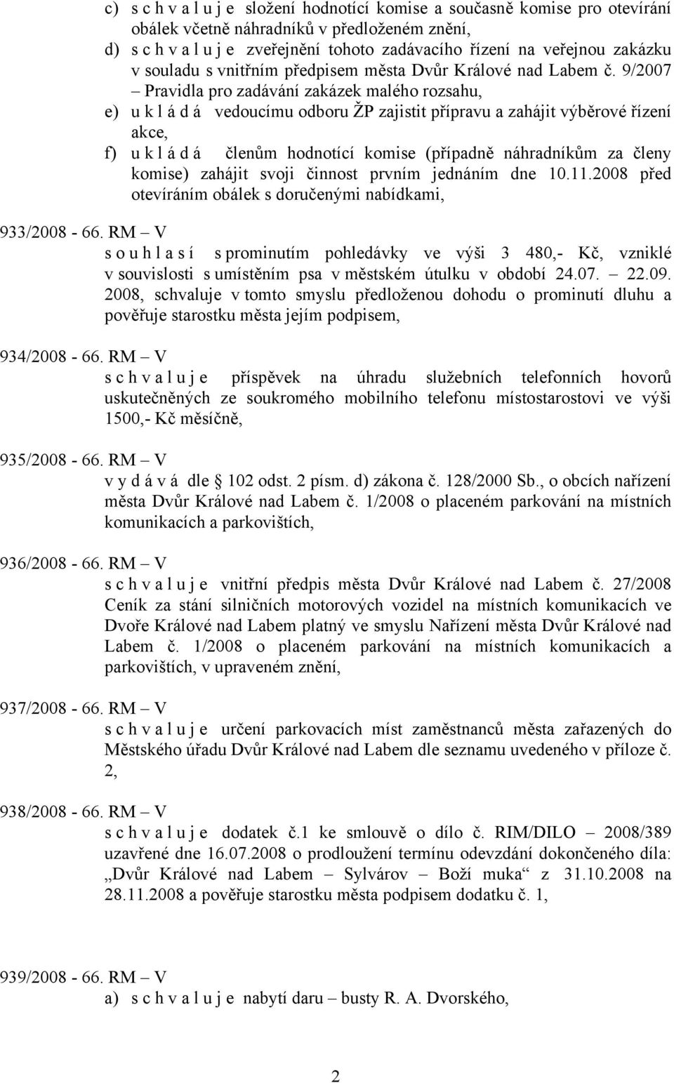 9/2007 Pravidla pro zadávání zakázek malého rozsahu, e) u k l á d á vedoucímu odboru ŽP zajistit přípravu a zahájit výběrové řízení akce, f) ukládá členům hodnotící komise (případně náhradníkům za