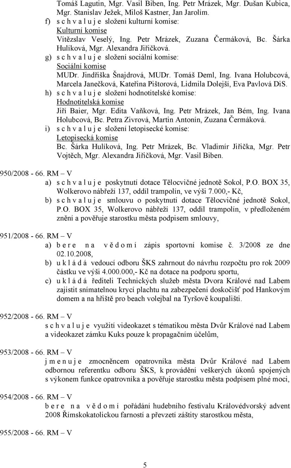 g) s c h v a l u j e složení sociální komise: Sociální komise MUDr. Jindřiška Šnajdrová, MUDr. Tomáš Deml, Ing.
