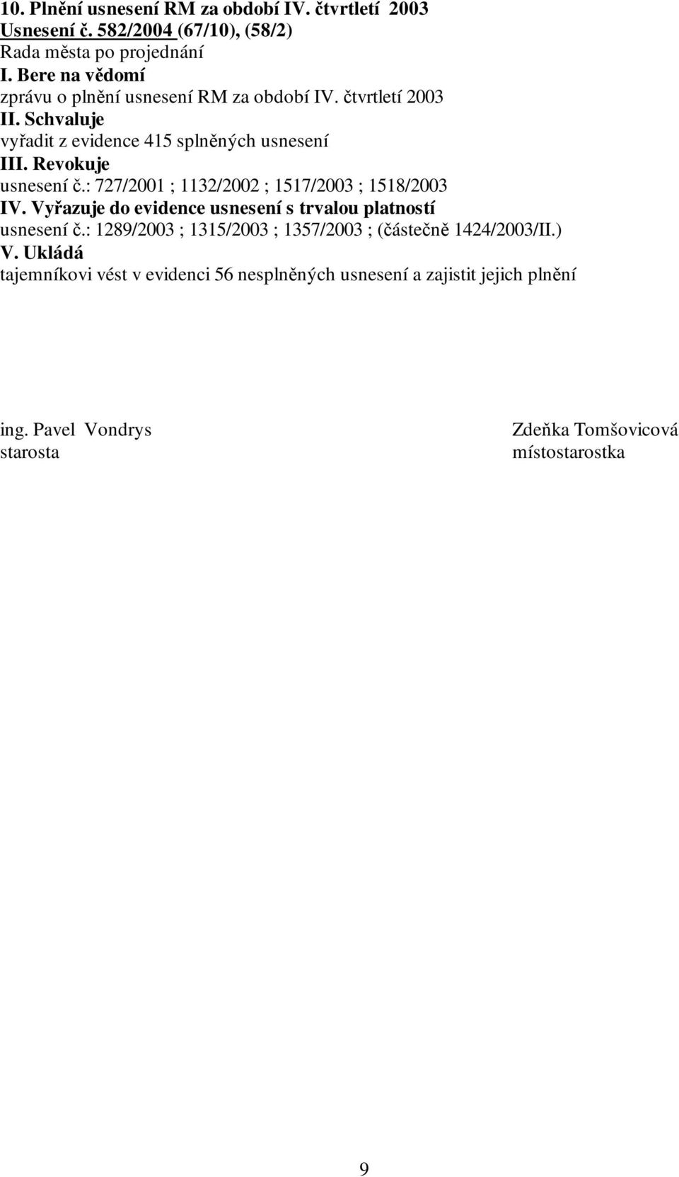 Revokuje usnesení č.: 727/2001 ; 1132/2002 ; 1517/2003 ; 1518/2003 IV. Vyřazuje do evidence usnesení s trvalou platností usnesení č.