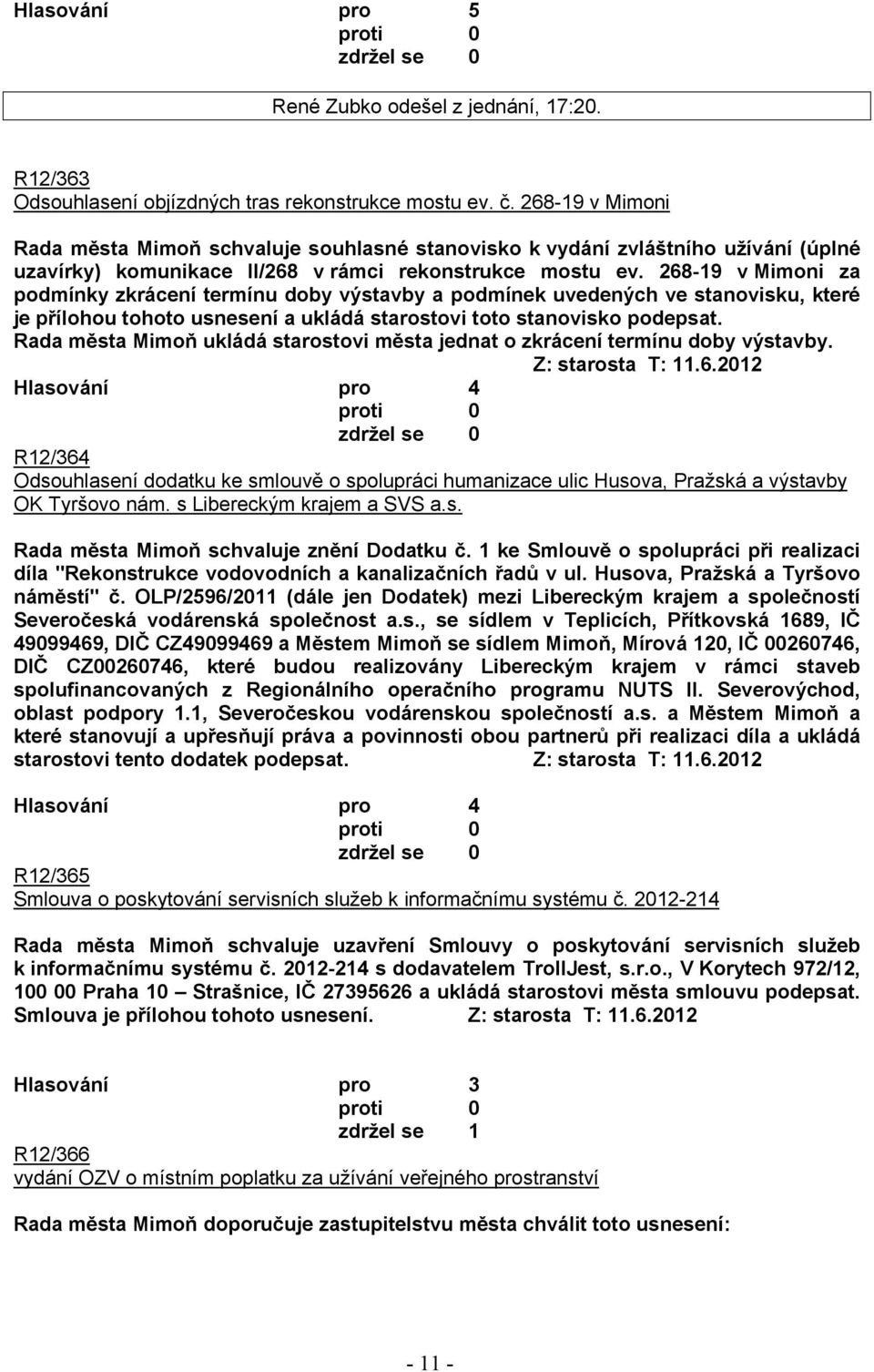 268-19 v Mimoni za podmínky zkrácení termínu doby výstavby a podmínek uvedených ve stanovisku, které je přílohou tohoto usnesení a ukládá starostovi toto stanovisko podepsat.