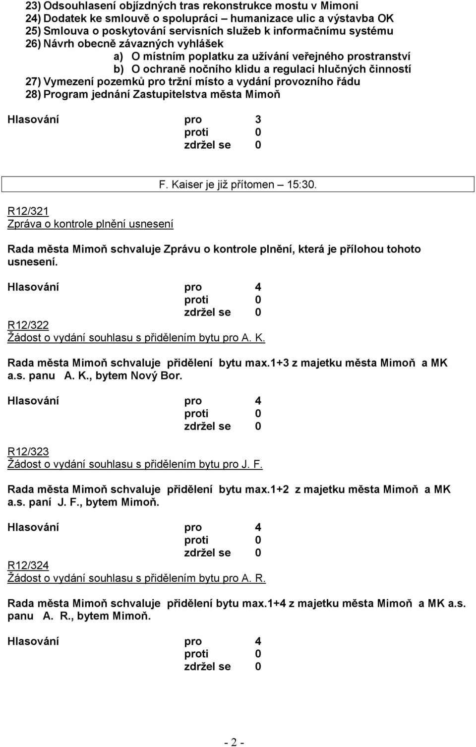 provozního řádu 28) Program jednání Zastupitelstva města Mimoň Hlasování pro 3 R12/321 Zpráva o kontrole plnění usnesení F. Kaiser je již přítomen 15:30.