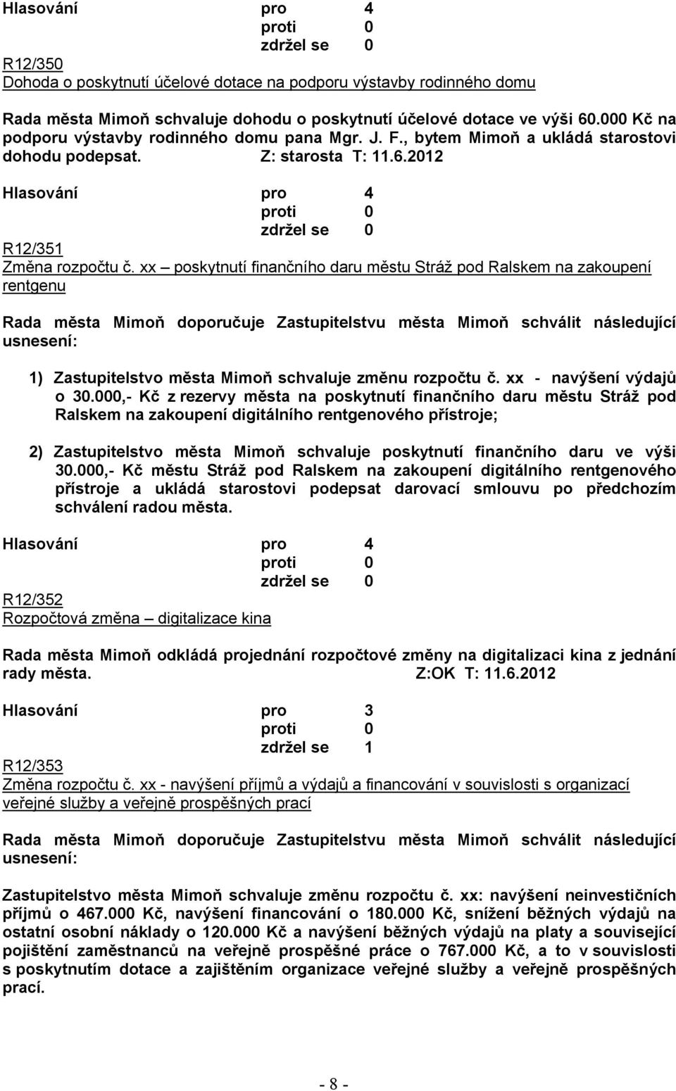 xx poskytnutí finančního daru městu Stráž pod Ralskem na zakoupení rentgenu Rada města Mimoň doporučuje Zastupitelstvu města Mimoň schválit následující usnesení: 1) Zastupitelstvo města Mimoň