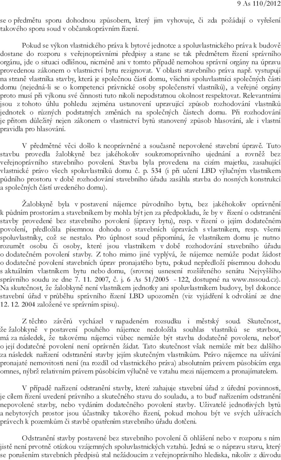 odlišnou, nicméně ani v tomto případě nemohou správní orgány na úpravu provedenou zákonem o vlastnictví bytu rezignovat. V oblasti stavebního práva např.