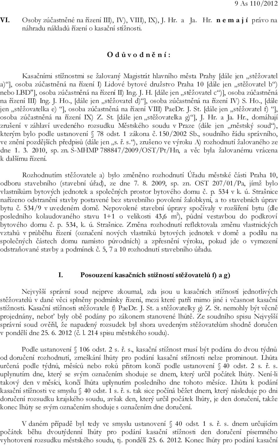 nebo LBD"], osoba zúčastněná na řízení II) Ing. J. H. [dále jen stěžovatel c )], osoba zúčastněná na řízení III) Ing. J. Ho., [dále jen stěžovatel d) ], osoba zúčastněná na řízení IV) S. Ho., [dále jen stěžovatelka e) ], osoba zúčastněná na řízení VIII) PaeDr.