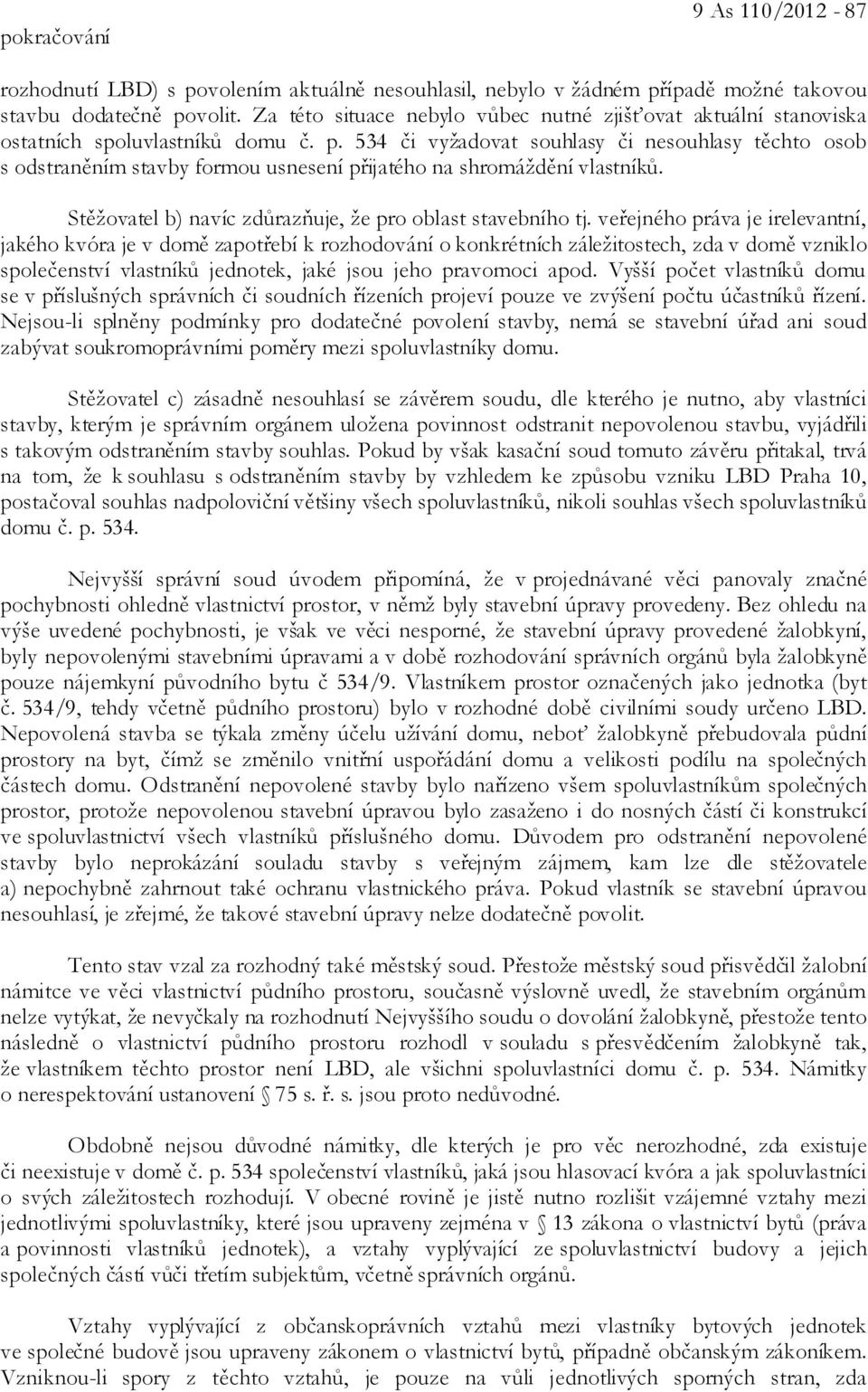 534 či vyžadovat souhlasy či nesouhlasy těchto osob s odstraněním stavby formou usnesení přijatého na shromáždění vlastníků. Stěžovatel b) navíc zdůrazňuje, že pro oblast stavebního tj.