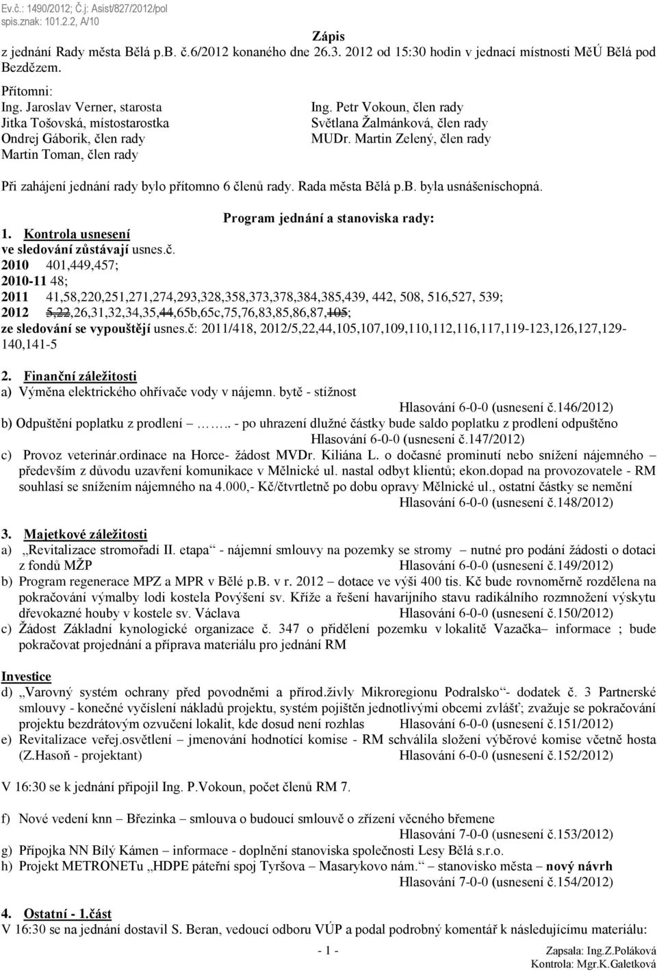 Martin Zelený, člen rady Při zahájení jednání rady bylo přítomno 6 členů rady. Rada města Bělá p.b. byla usnášeníschopná. Program jednání a stanoviska rady: 1.