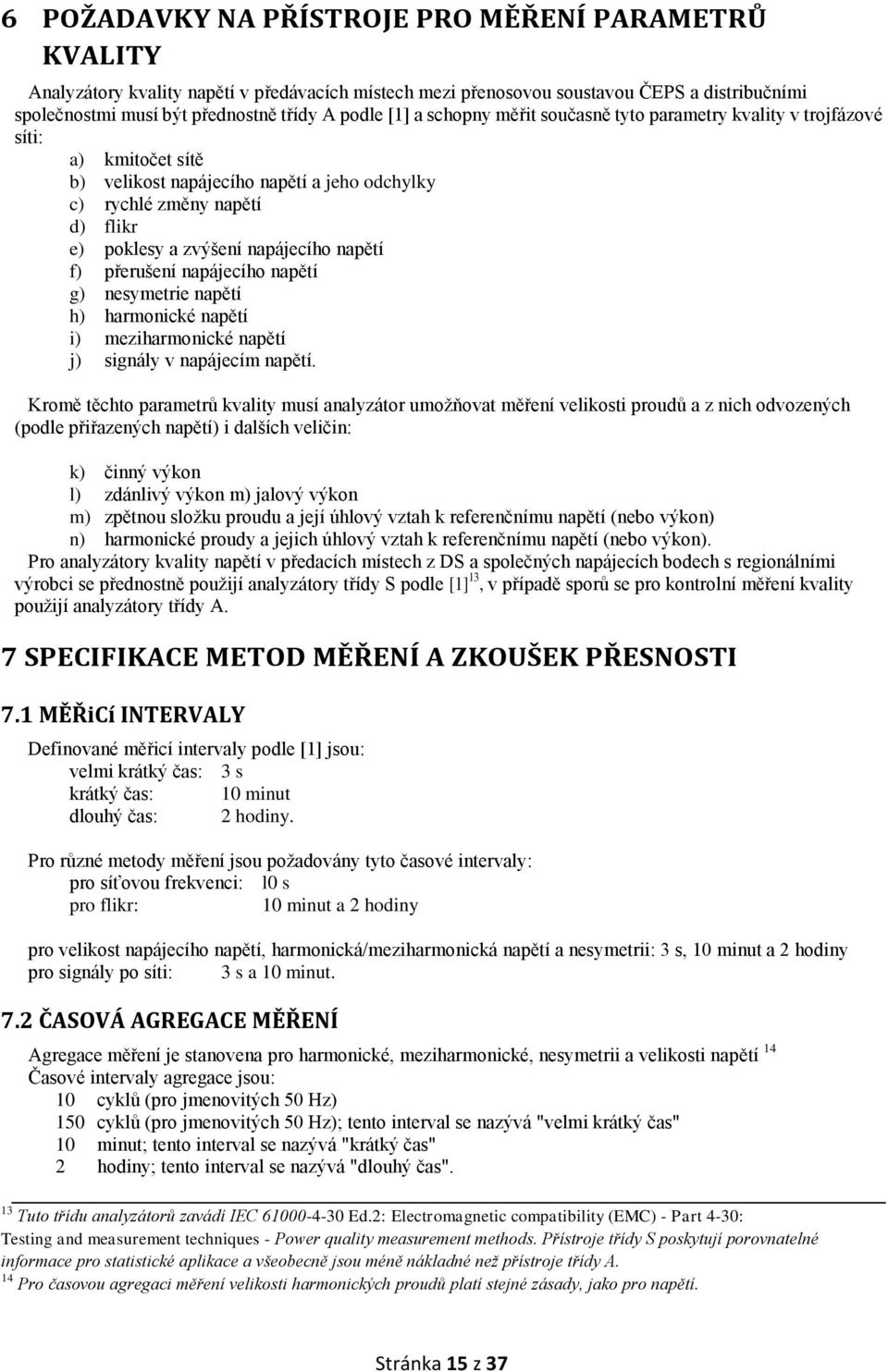 napětí f) přerušení napájecího napětí g) nesymetrie napětí h) harmonické napětí i) meziharmonické napětí j) signály v napájecím napětí.