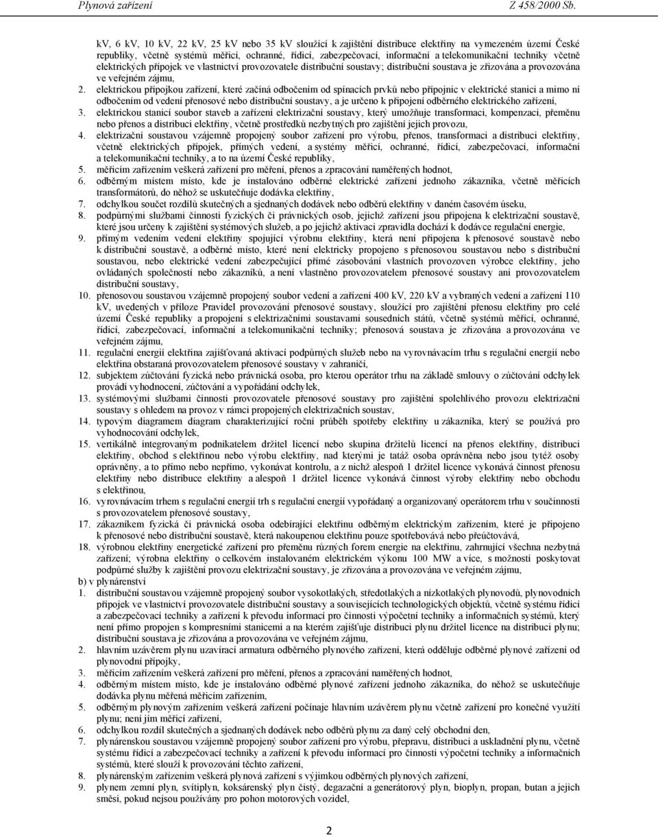 elektrickou přípojkou zařízení, které začíná odbočením od spínacích prvků nebo přípojnic v elektrické stanici a mimo ní odbočením od vedení přenosové nebo distribuční soustavy, a je určeno k