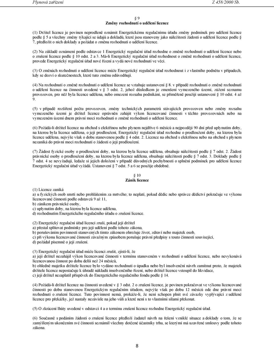 (2) Na základě oznámení podle odstavce 1 Energetický regulační úřad rozhodne o změně rozhodnutí o udělení licence nebo o zrušení licence podle 10 odst. 2 a 3.