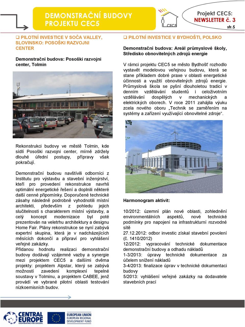 školy, Středisko obnovitelných zdrojů energie V rámci projektu CEC5 se město Bydhošť rozhodlo vystavět modelovou veřejnou budovu, která se stane příkladem dobré praxe v oblasti energetické účinnosti