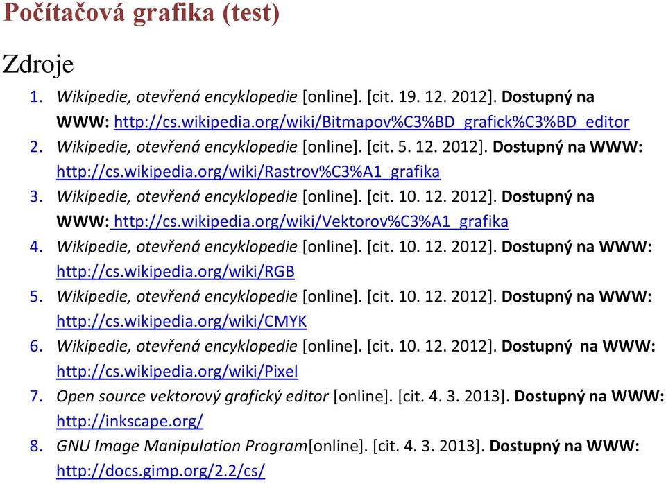 Wikipedie, otevřená encyklopedie [online]. [cit. 10. 12. 2012]. Dostupný na WWW: http://cs.wikipedia.org/wiki/rgb 5. Wikipedie, otevřená encyklopedie [online]. [cit. 10. 12. 2012]. Dostupný na WWW: http://cs.wikipedia.org/wiki/cmyk 6.