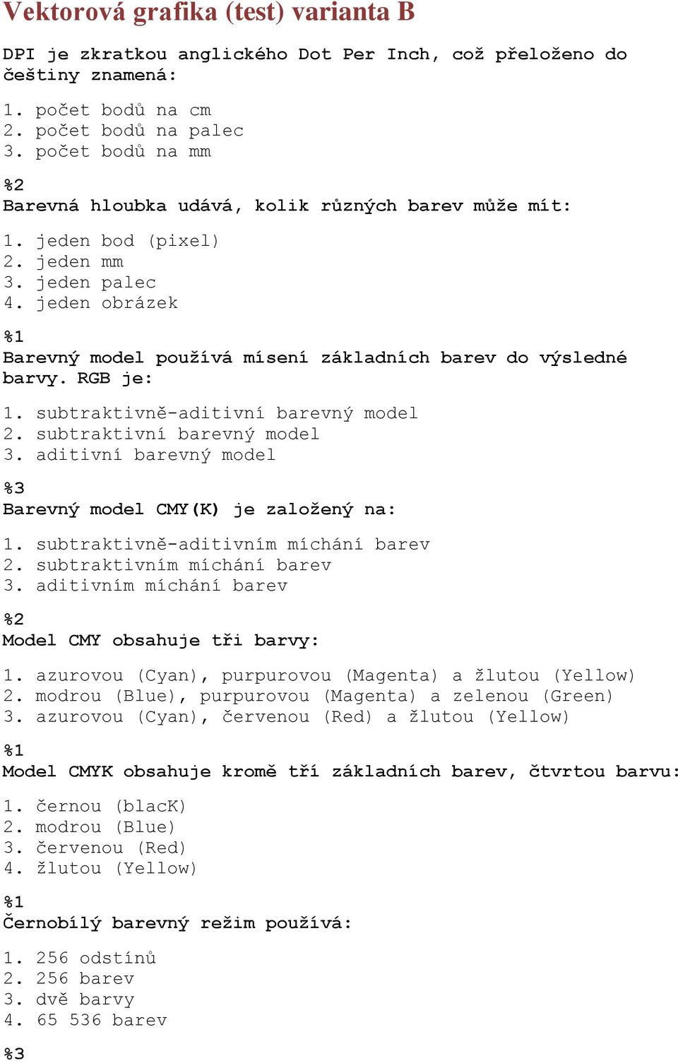 RGB je: 1. subtraktivně-aditivní barevný model 2. subtraktivní barevný model 3. aditivní barevný model Barevný model CMY(K) je založený na: 1. subtraktivně-aditivním míchání barev 2.