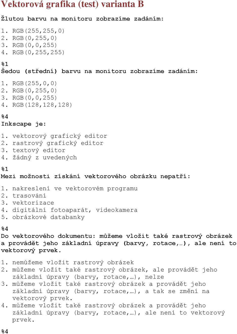 žádný z uvedených Mezi možnosti získání vektorového obrázku nepatří: 1. nakreslení ve vektorovém programu 2. trasování 3. vektorizace 4. digitální fotoaparát, videokamera 5.