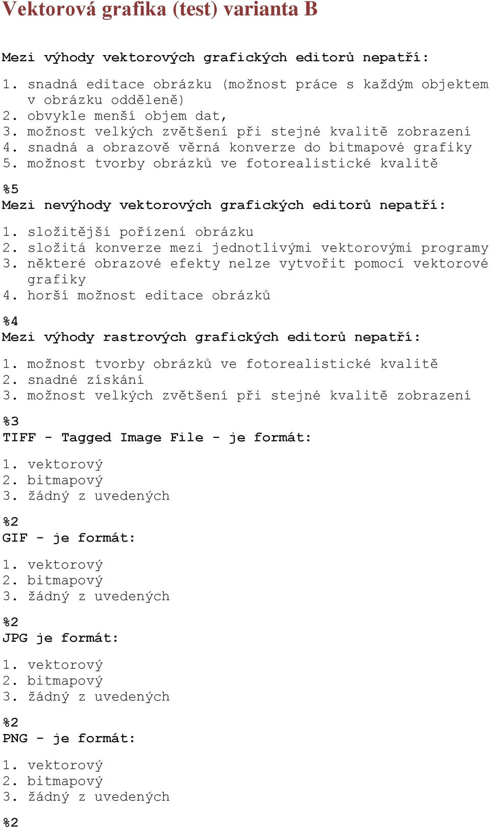 možnost tvorby obrázků ve fotorealistické kvalitě %5 Mezi nevýhody vektorových grafických editorů nepatří: 1. složitější pořízení obrázku 2. složitá konverze mezi jednotlivými vektorovými programy 3.