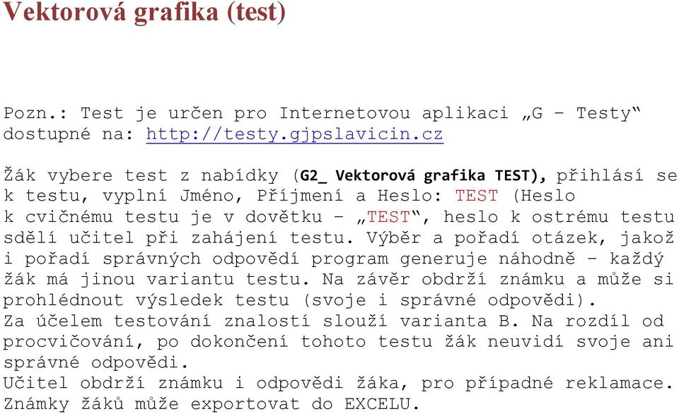při zahájení testu. Výběr a pořadí otázek, jakož i pořadí správných odpovědí program generuje náhodně každý žák má jinou variantu testu.