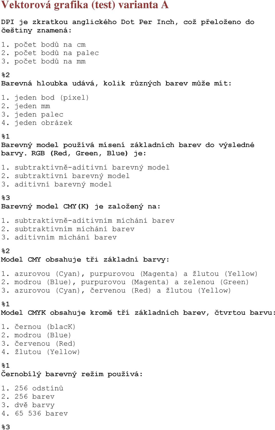 RGB (Red, Green, Blue) je: 1. subtraktivně-aditivní barevný model 2. subtraktivní barevný model 3. aditivní barevný model Barevný model CMY(K) je založený na: 1.