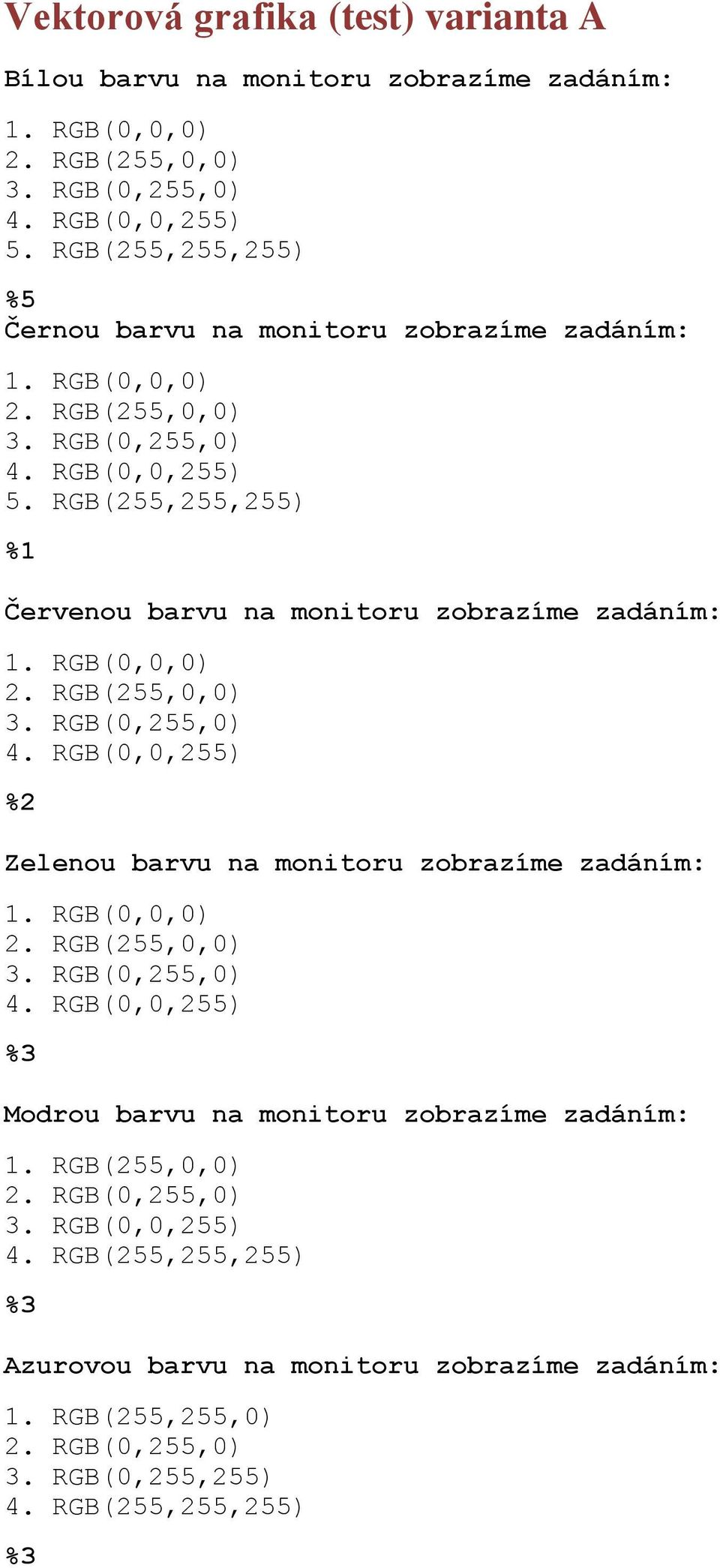 RGB(255,255,255) Červenou barvu na monitoru zobrazíme zadáním: 1. RGB(0,0,0) 2. RGB(255,0,0) 3. RGB(0,255,0) 4. RGB(0,0,255) Zelenou barvu na monitoru zobrazíme zadáním: 1.
