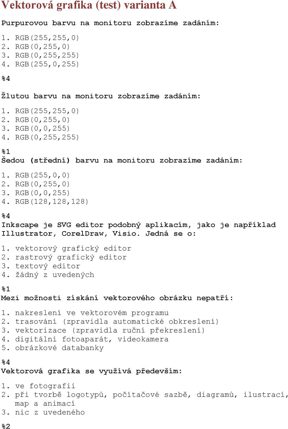 Jedná se o: 1. vektorový grafický editor 2. rastrový grafický editor 3. textový editor 4. žádný z uvedených Mezi možnosti získání vektorového obrázku nepatří: 1. nakreslení ve vektorovém programu 2.