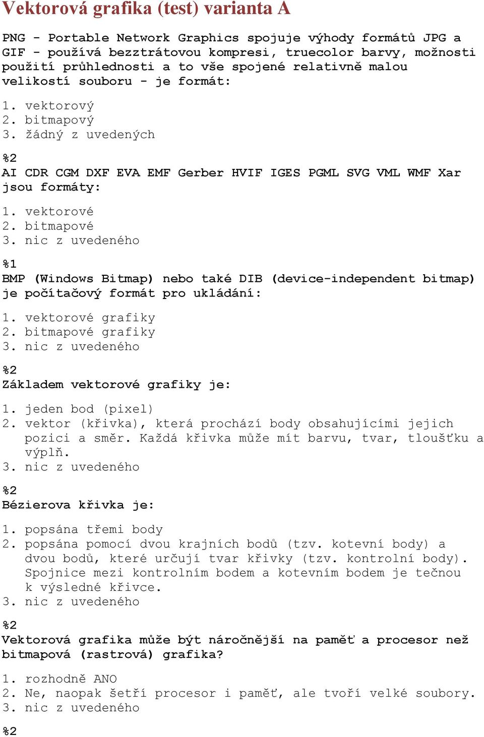 bitmapové BMP (Windows Bitmap) nebo také DIB (device-independent bitmap) je počítačový formát pro ukládání: 1. vektorové grafiky 2. bitmapové grafiky Základem vektorové grafiky je: 1.