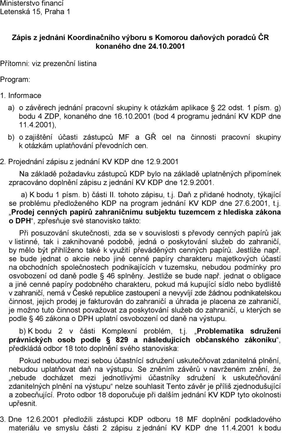 ZDP, konaného dne 16.10.2001 (bod 4 programu jednání KV KDP dne 11.4.2001), b) o zajištění účasti zástupců MF a GŘ cel na činnosti pracovní skupiny k otázkám uplatňování převodních cen. 2.