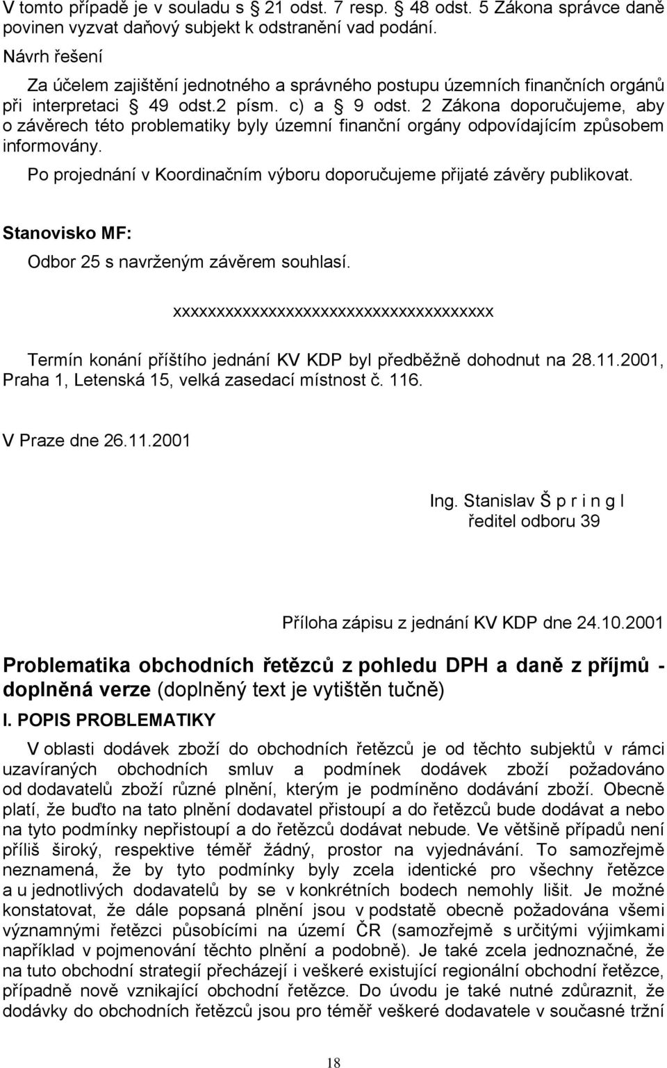 2 Zákona doporučujeme, aby o závěrech této problematiky byly územní finanční orgány odpovídajícím způsobem informovány. Po projednání v Koordinačním výboru doporučujeme přijaté závěry publikovat.