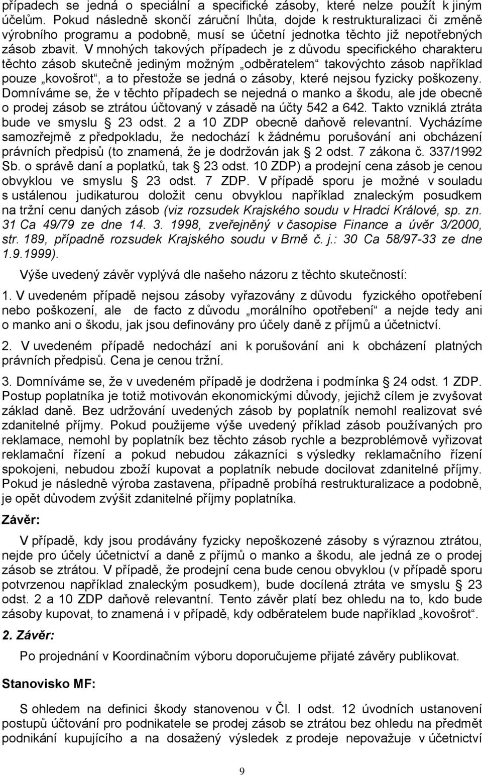 V mnohých takových případech je z důvodu specifického charakteru těchto zásob skutečně jediným možným odběratelem takovýchto zásob například pouze kovošrot, a to přestože se jedná o zásoby, které