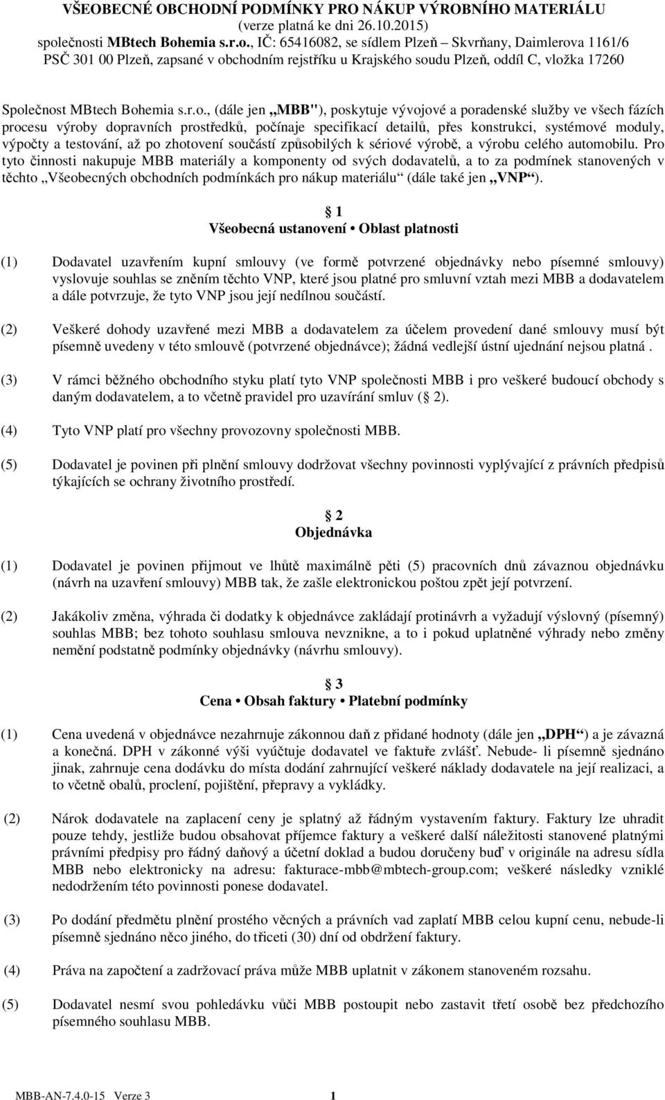 r.o., (dále jen MBB"), poskytuje vývojové a poradenské služby ve všech fázích procesu výroby dopravních prostředků, počínaje specifikací detailů, přes konstrukci, systémové moduly, výpočty a