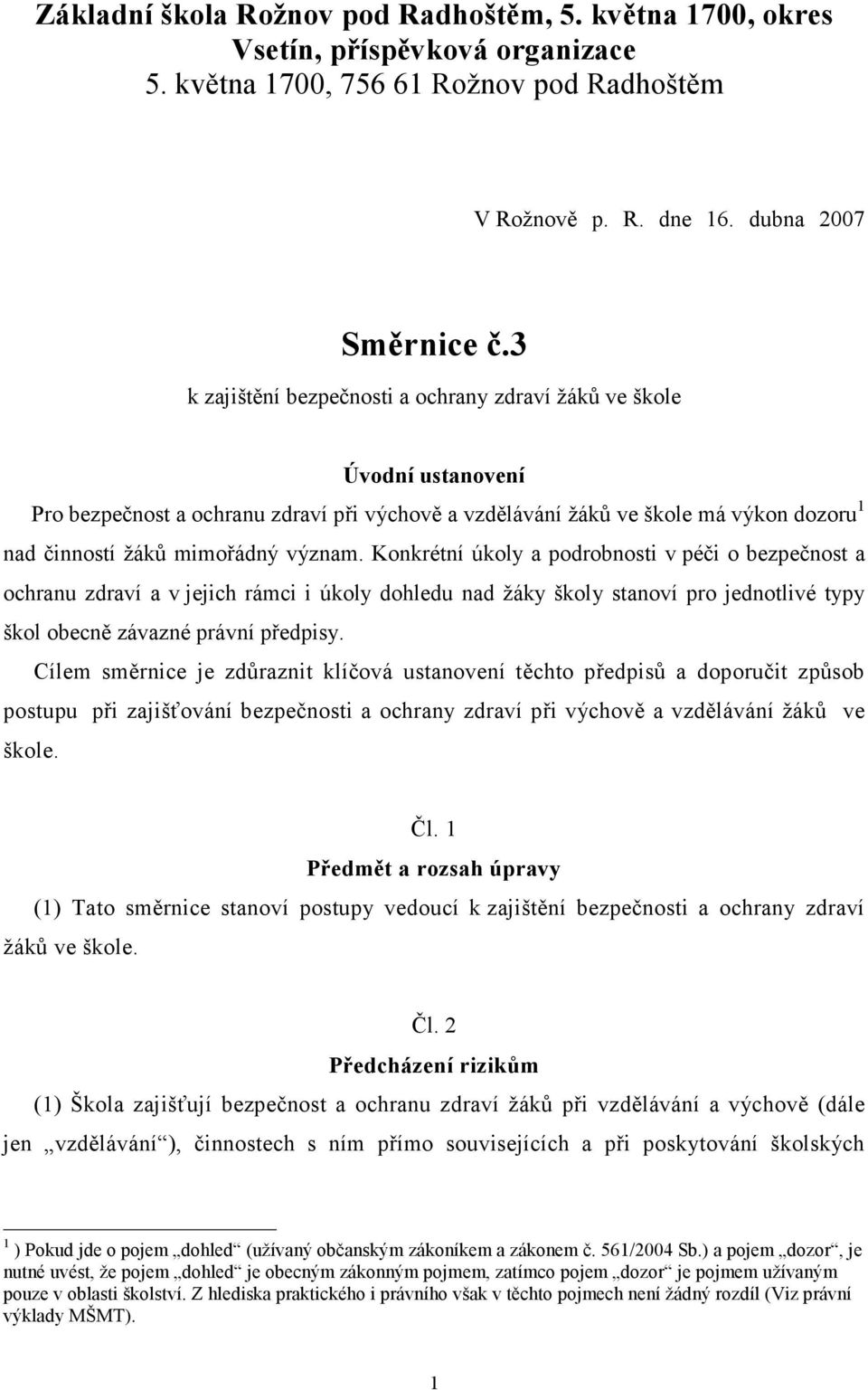 Konkrétní úkoly a podrobnosti v péči o bezpečnost a ochranu zdraví a v jejich rámci i úkoly dohledu nad žáky školy stanoví pro jednotlivé typy škol obecně závazné právní předpisy.