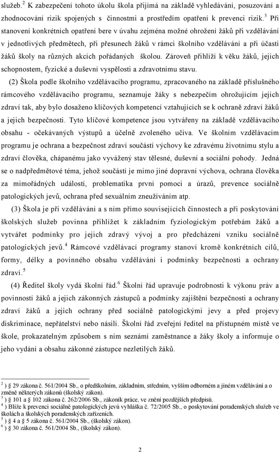 různých akcích pořádaných školou. Zároveň přihlíží k věku žáků, jejich schopnostem, fyzické a duševní vyspělosti a zdravotnímu stavu.