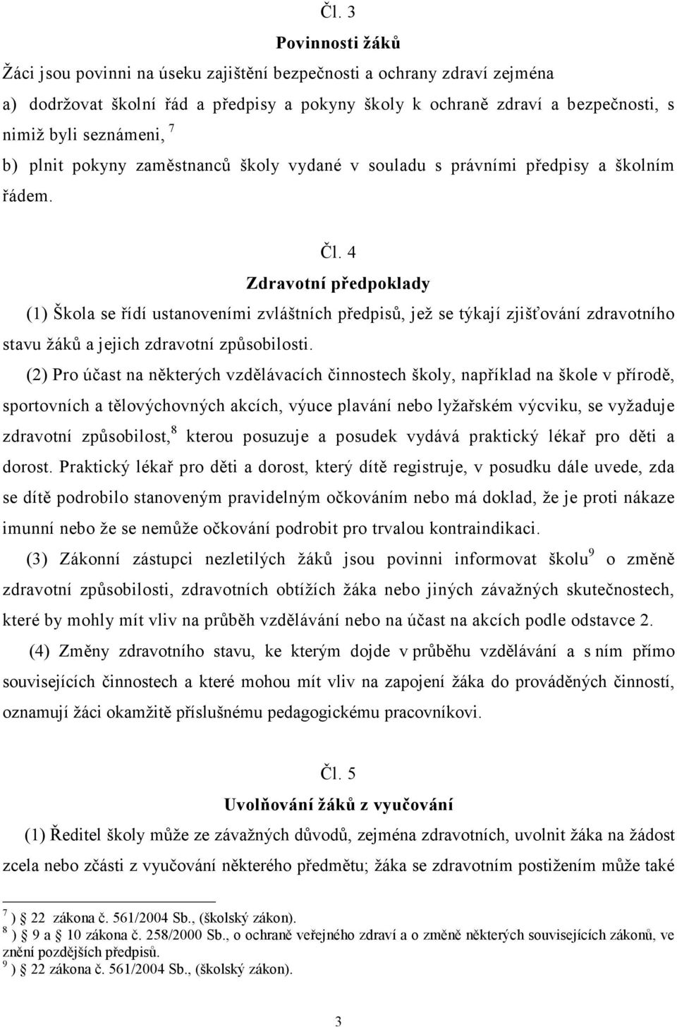 4 Zdravotní předpoklady (1) Škola se řídí ustanoveními zvláštních předpisů, jež se týkají zjišťování zdravotního stavu žáků a jejich zdravotní způsobilosti.