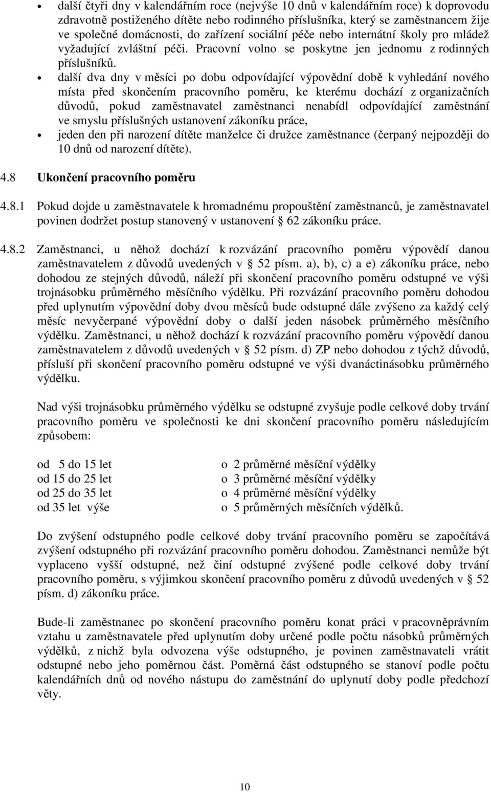 další dva dny v měsíci po dobu odpovídající výpovědní době k vyhledání nového místa před skončením pracovního poměru, ke kterému dochází z organizačních důvodů, pokud zaměstnavatel zaměstnanci