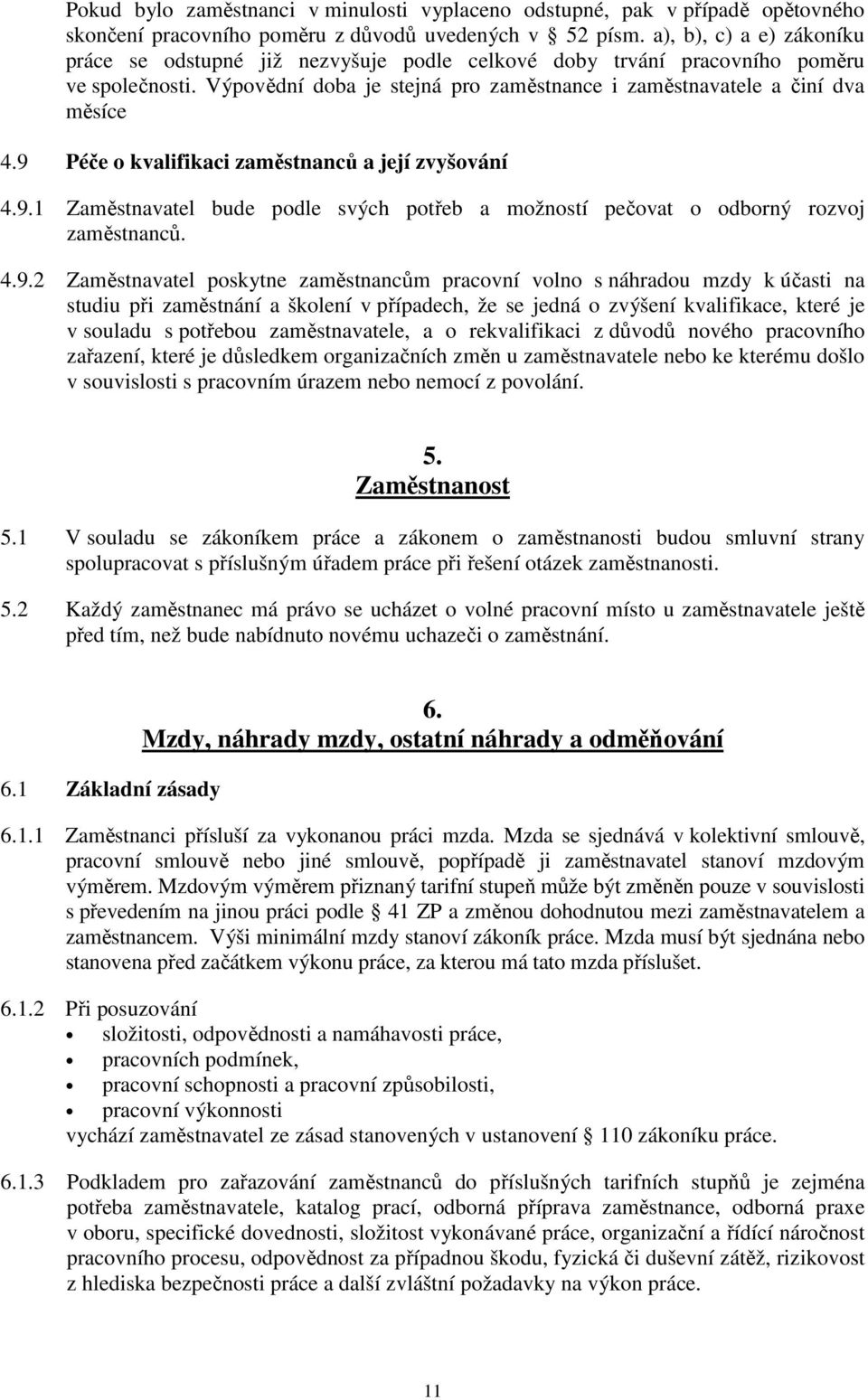 9 Péče o kvalifikaci zaměstnanců a její zvyšování 4.9.1 Zaměstnavatel bude podle svých potřeb a možností pečovat o odborný rozvoj zaměstnanců. 4.9.2 Zaměstnavatel poskytne zaměstnancům pracovní volno