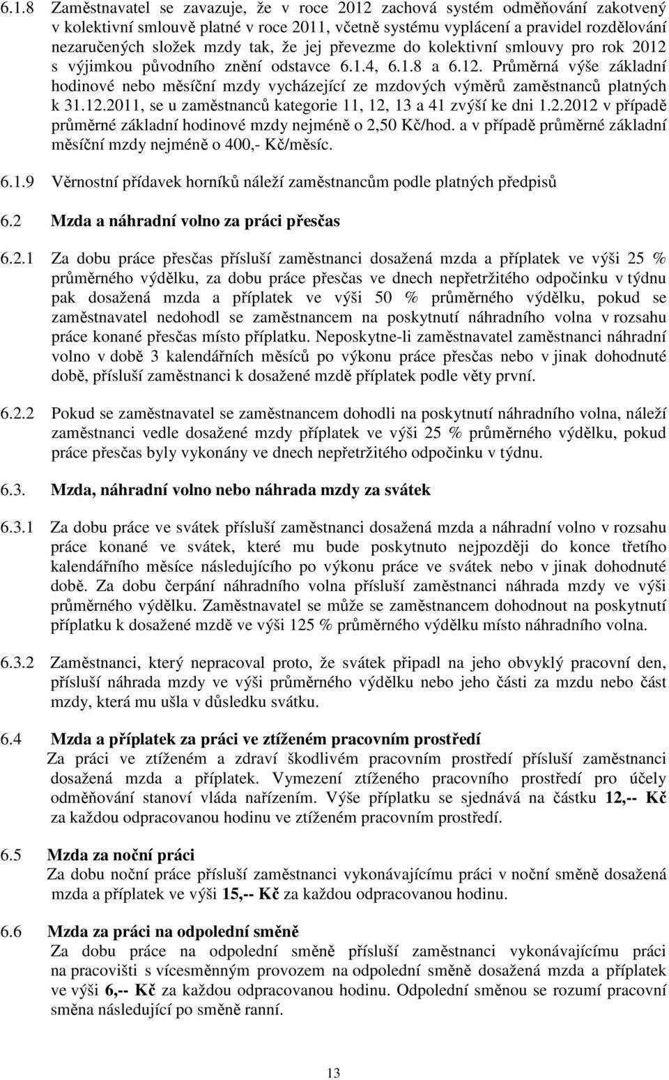 12.2011, se u zaměstnanců kategorie 11, 12, 13 a 41 zvýší ke dni 1.2.2012 v případě průměrné základní hodinové mzdy nejméně o 2,50 Kč/hod.