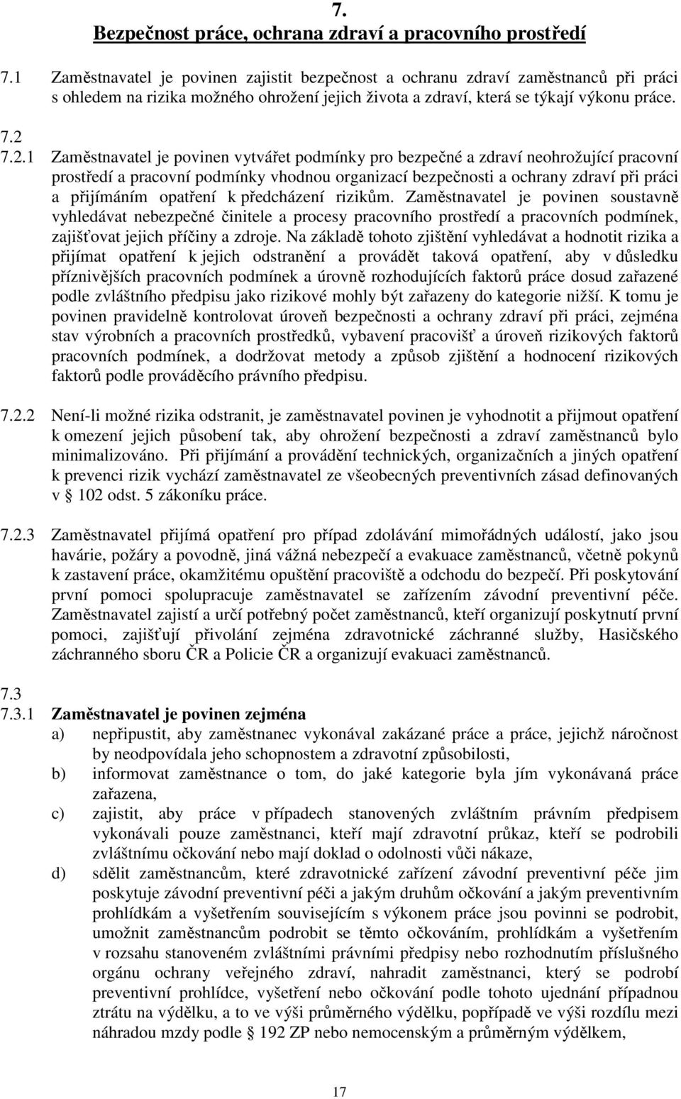 7.2.1 Zaměstnavatel je povinen vytvářet podmínky pro bezpečné a zdraví neohrožující pracovní prostředí a pracovní podmínky vhodnou organizací bezpečnosti a ochrany zdraví při práci a přijímáním