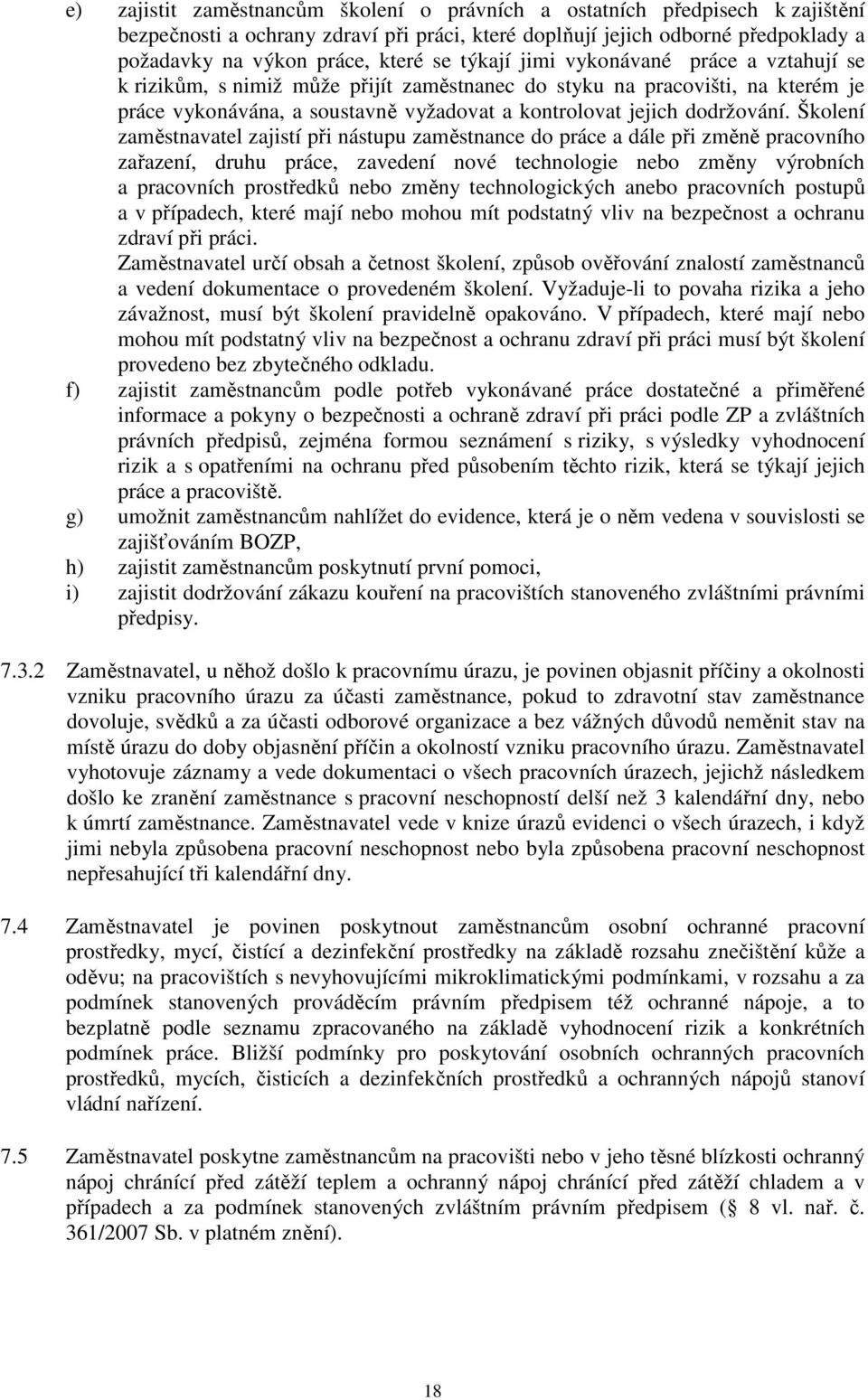 Školení zaměstnavatel zajistí při nástupu zaměstnance do práce a dále při změně pracovního zařazení, druhu práce, zavedení nové technologie nebo změny výrobních a pracovních prostředků nebo změny