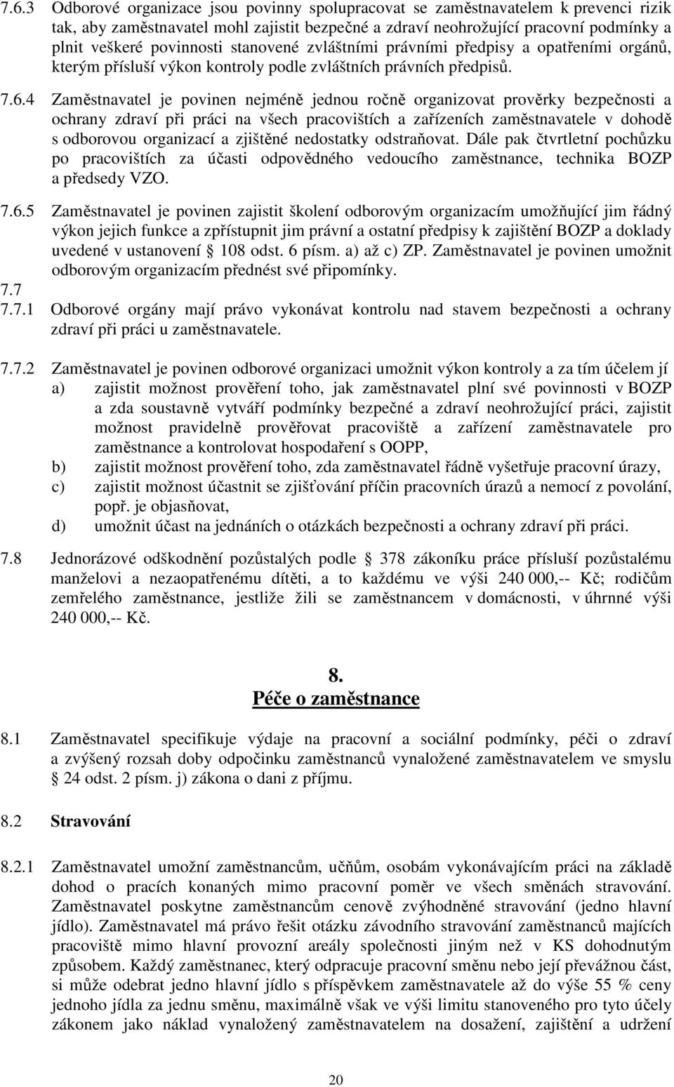 4 Zaměstnavatel je povinen nejméně jednou ročně organizovat prověrky bezpečnosti a ochrany zdraví při práci na všech pracovištích a zařízeních zaměstnavatele v dohodě s odborovou organizací a