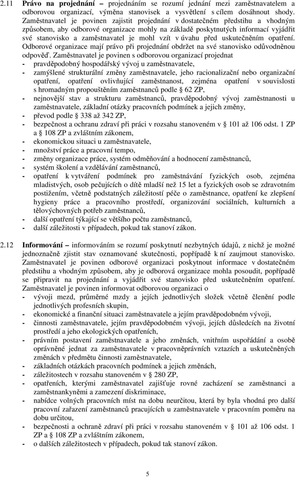 mohl vzít v úvahu před uskutečněním opatření. Odborové organizace mají právo při projednání obdržet na své stanovisko odůvodněnou odpověď.