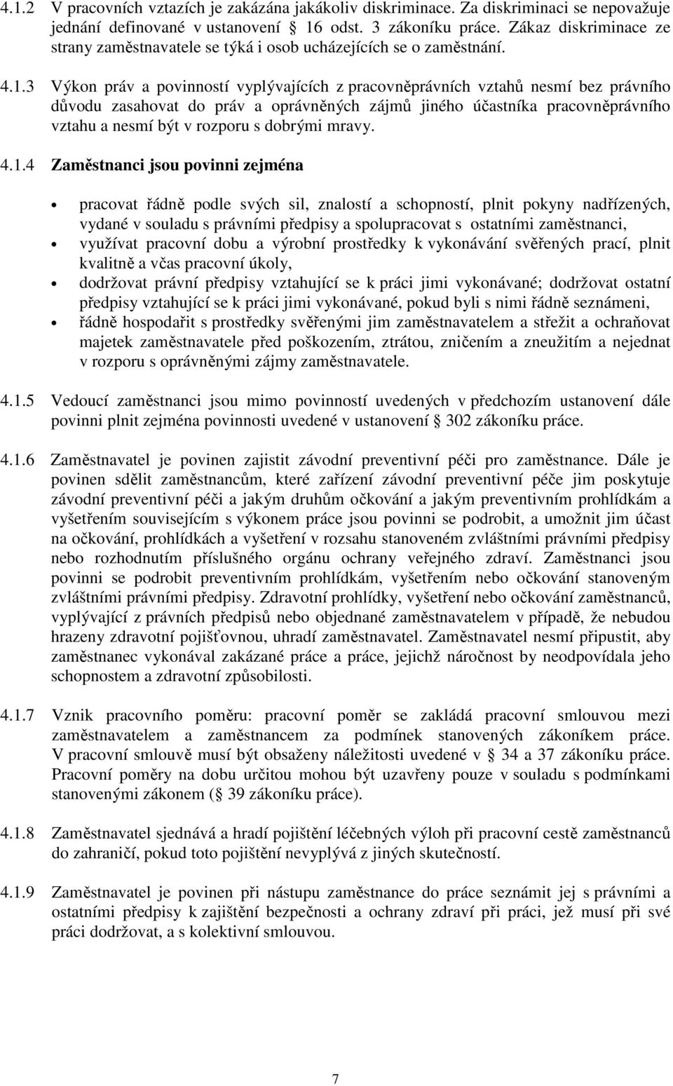 3 Výkon práv a povinností vyplývajících z pracovněprávních vztahů nesmí bez právního důvodu zasahovat do práv a oprávněných zájmů jiného účastníka pracovněprávního vztahu a nesmí být v rozporu s