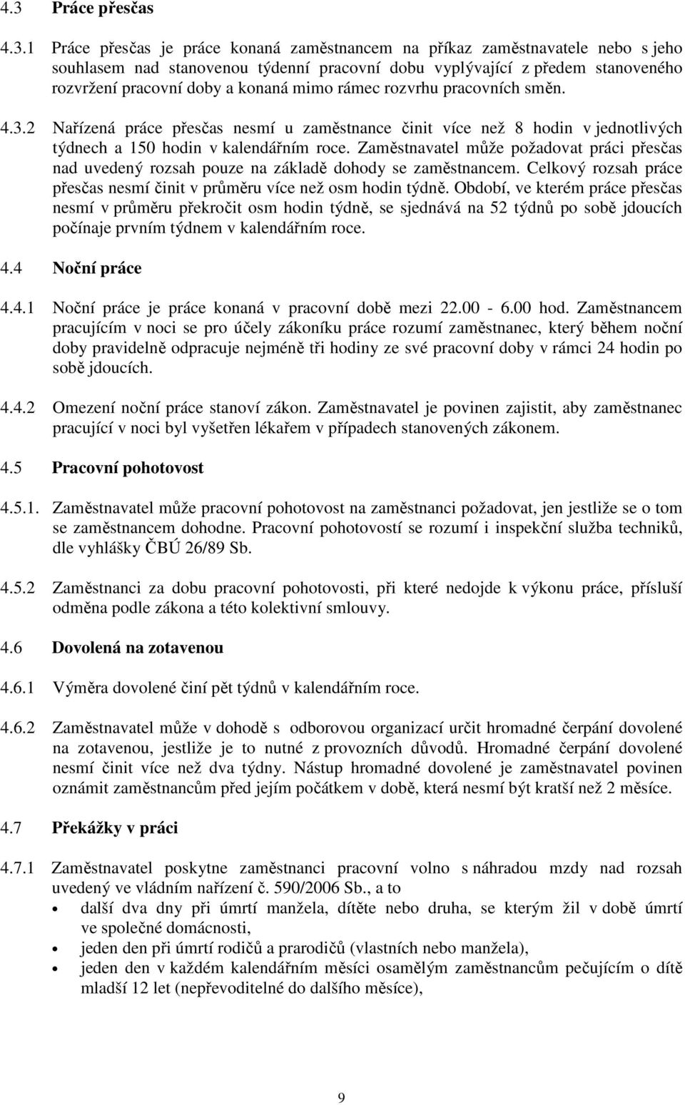 Zaměstnavatel může požadovat práci přesčas nad uvedený rozsah pouze na základě dohody se zaměstnancem. Celkový rozsah práce přesčas nesmí činit v průměru více než osm hodin týdně.