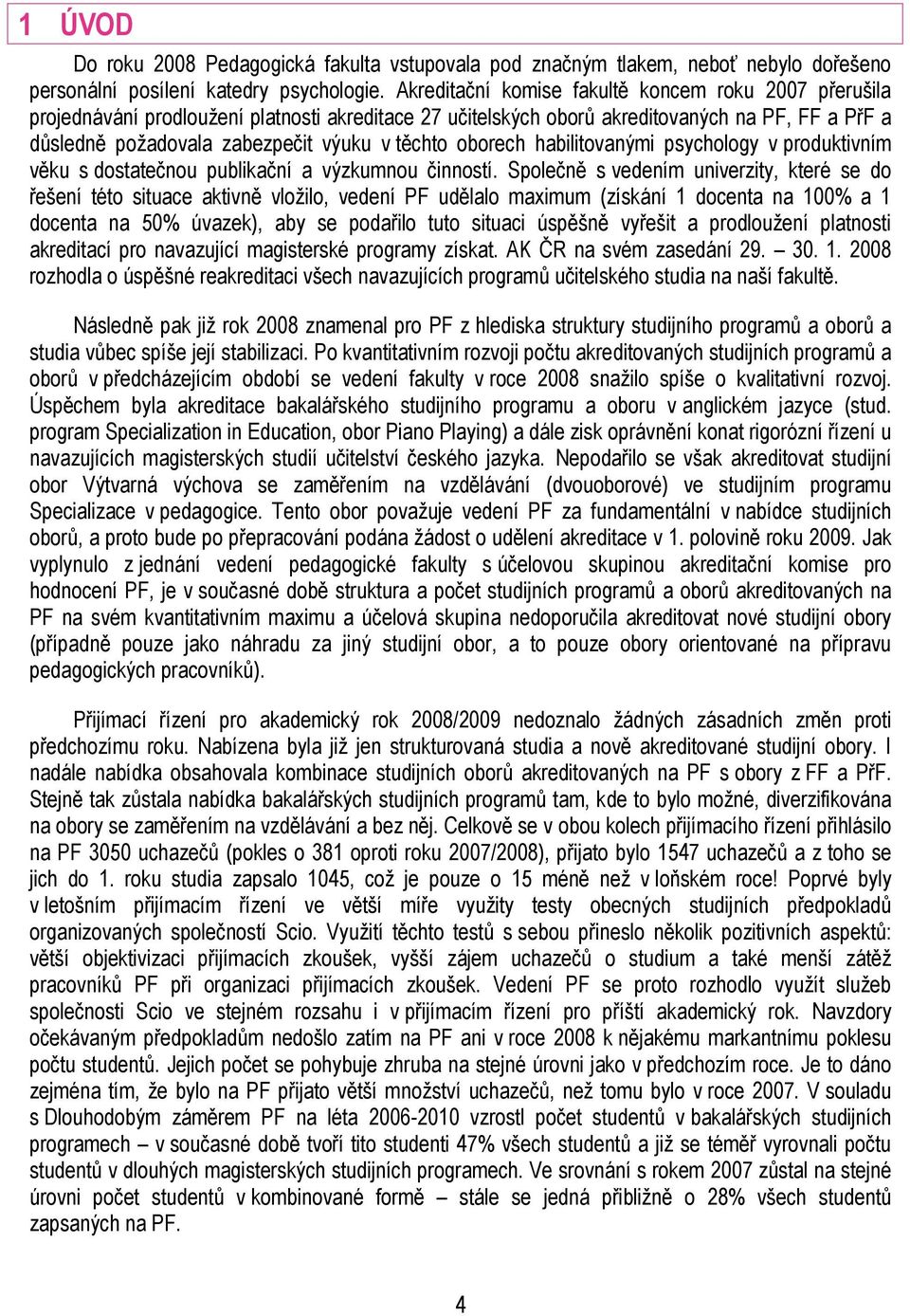 oborech habilitovanými psychology v produktivním věku s dostatečnou publikační a výzkumnou činností.