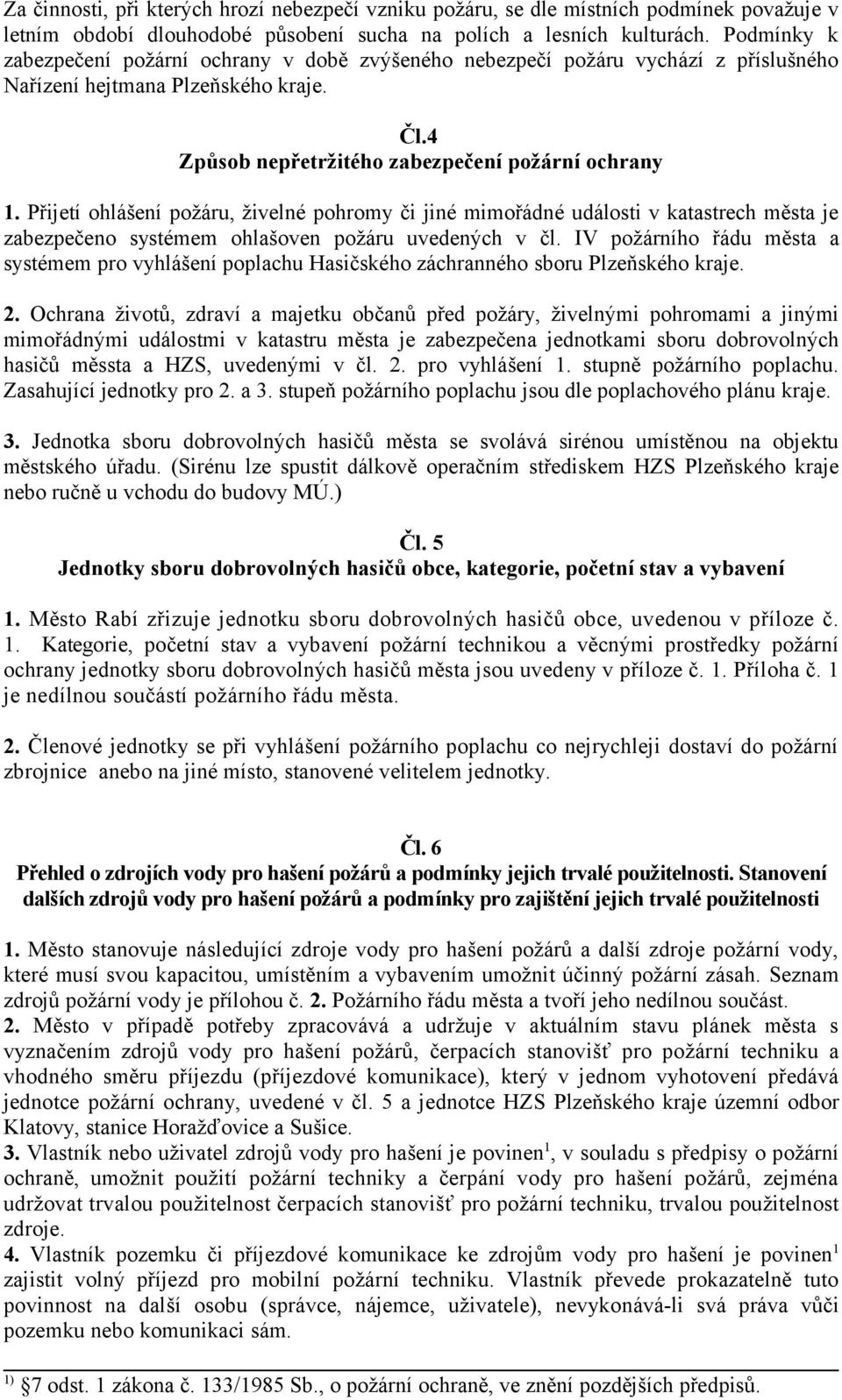 Přijetí ohlášení požáru, živelné pohromy či jiné mimořádné události v katastrech města je zabezpečeno systémem ohlašoven požáru uvedených v čl.