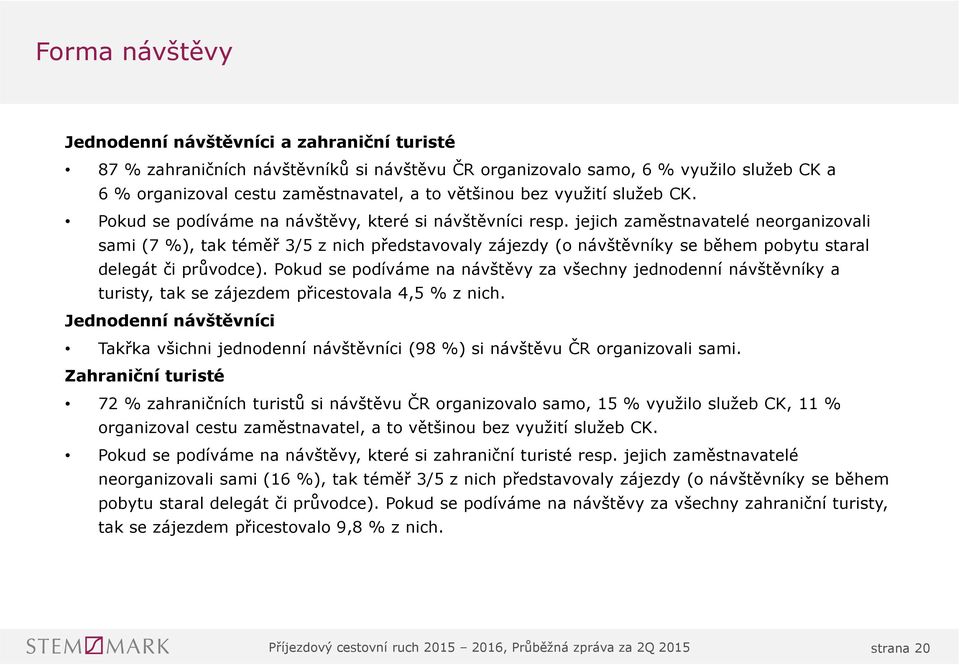 jejich zaměstnavatelé neorganizovali sami (7 %), tak téměř / z nich představovaly zájezdy (o návštěvníky se během pobytu staral delegát či průvodce).