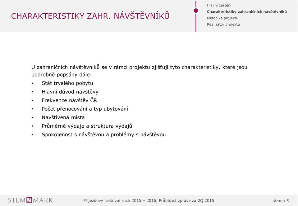 rámci projektu zjišťují tyto charakteristiky, které jsou podrobně popsány dále: Stát trvalého pobytu Hlavní důvod návštěvy