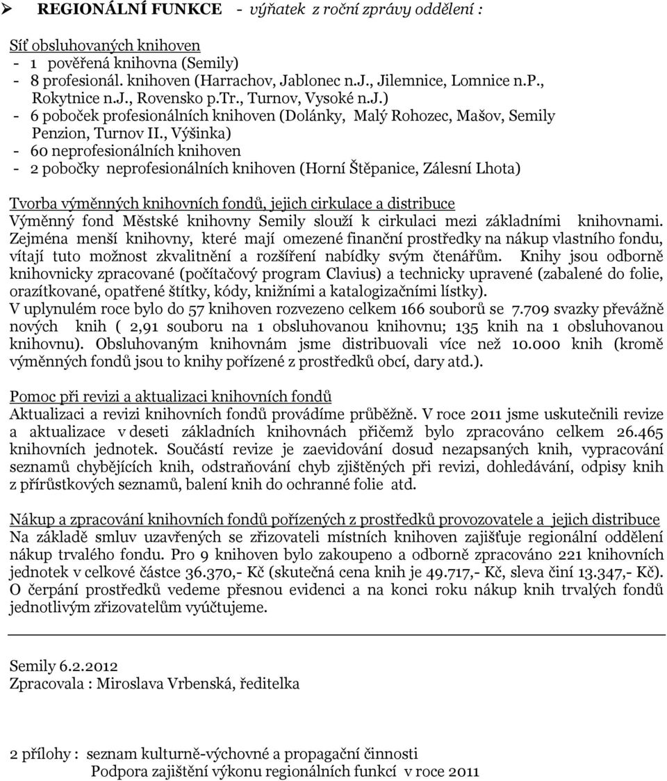, Výšinka) - 60 neprofesionálních knihoven - 2 pobočky neprofesionálních knihoven (Horní Štěpanice, Zálesní Lhota) Tvorba výměnných knihovních fondů, jejich cirkulace a distribuce Výměnný fond