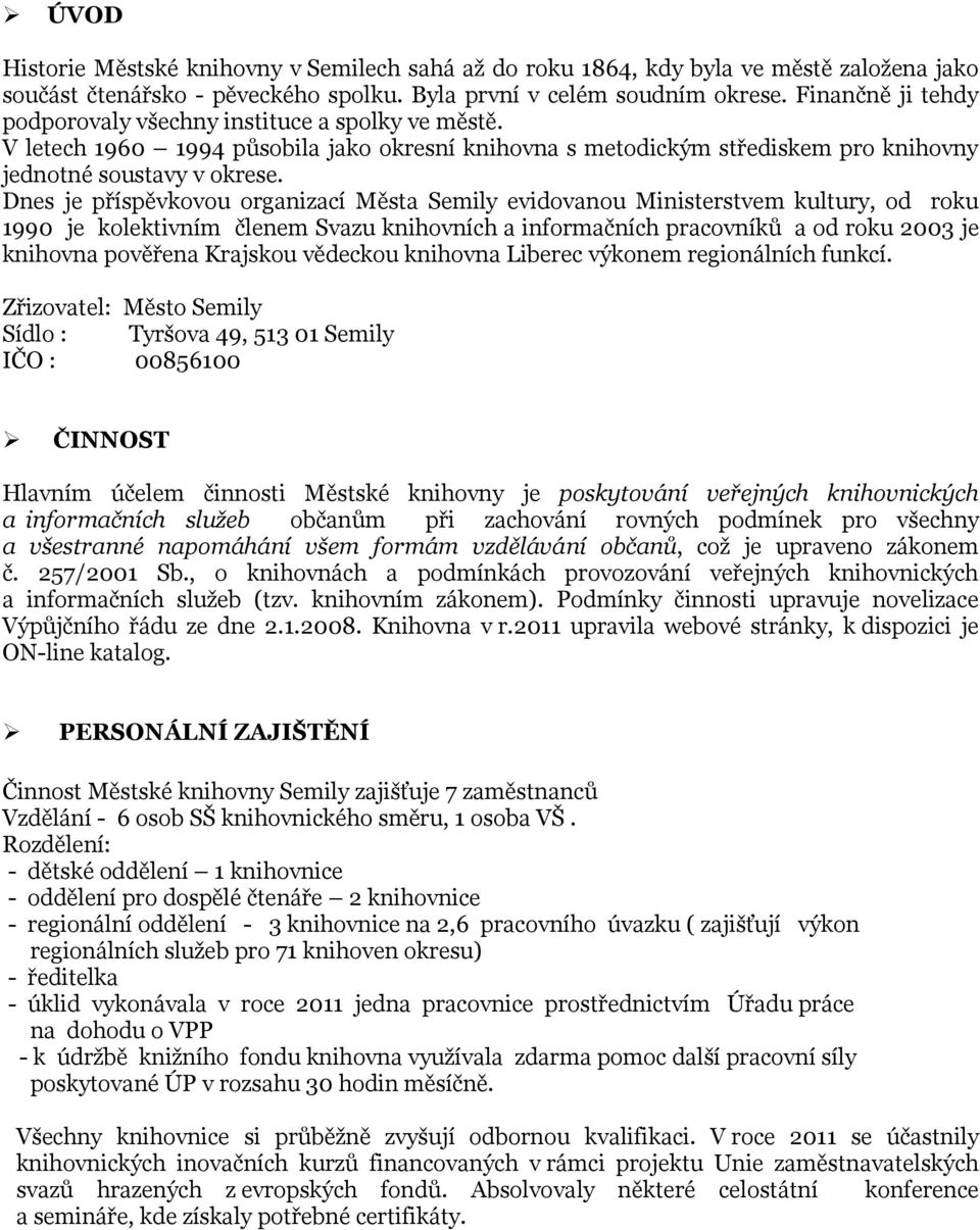 Dnes je příspěvkovou organizací Města Semily evidovanou Ministerstvem kultury, od roku 1990 je kolektivním členem Svazu knihovních a informačních pracovníků a od roku 2003 je knihovna pověřena